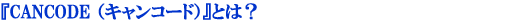 CANCODE（キャンコード）とは？
